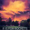 R Is For Rockets - R Is For Rockets